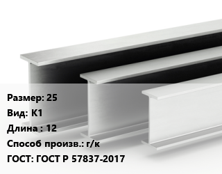 Двутавровая балка 25 К1 L=12 г/к ГОСТ: ГОСТ Р 57837-2017, м/д цена от 69930 Тг / т, где купить, условия доставки в Семее и Абайской области